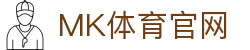 MK体育MK Sports官网入口 - MK SPORTS最新登录地址